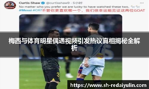梅西与体育明星偶遇视频引发热议真相揭秘全解析