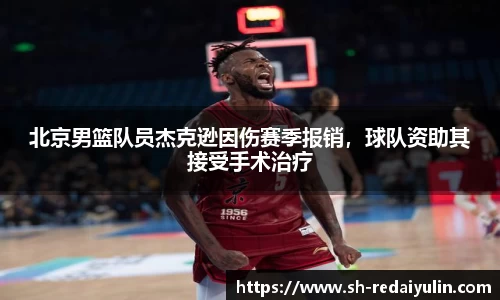 北京男篮队员杰克逊因伤赛季报销，球队资助其接受手术治疗