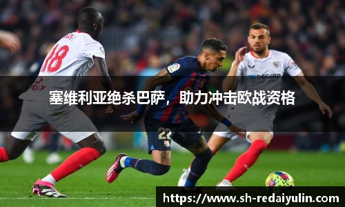 塞维利亚绝杀巴萨，助力冲击欧战资格