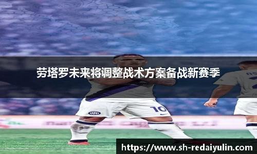 劳塔罗未来将调整战术方案备战新赛季