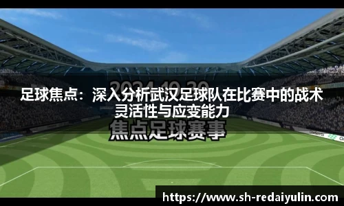 足球焦点：深入分析武汉足球队在比赛中的战术灵活性与应变能力