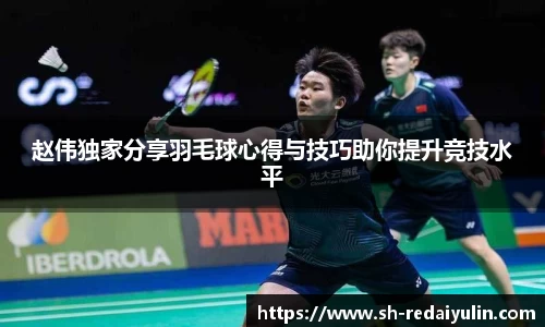 赵伟独家分享羽毛球心得与技巧助你提升竞技水平