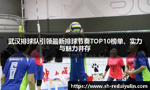 武汉排球队引领最新排球节奏TOP10榜单，实力与魅力并存