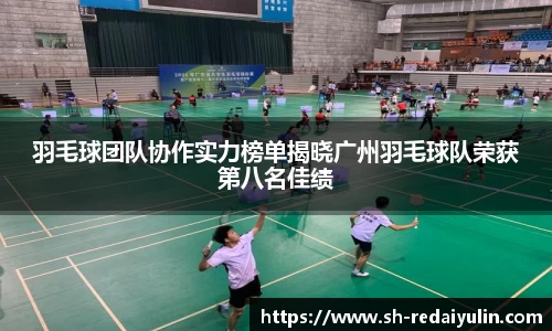 羽毛球团队协作实力榜单揭晓广州羽毛球队荣获第八名佳绩