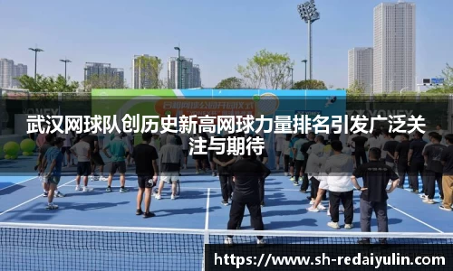 武汉网球队创历史新高网球力量排名引发广泛关注与期待