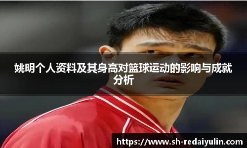 姚明个人资料及其身高对篮球运动的影响与成就分析