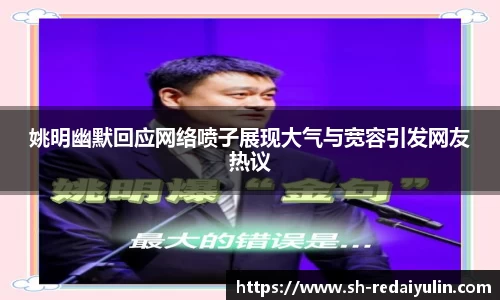 姚明幽默回应网络喷子展现大气与宽容引发网友热议