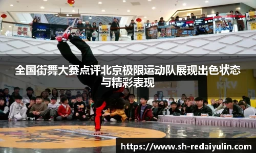 全国街舞大赛点评北京极限运动队展现出色状态与精彩表现
