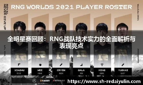 全明星赛回顾：RNG战队技术实力的全面解析与表现亮点