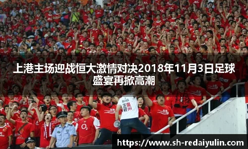 上港主场迎战恒大激情对决2018年11月3日足球盛宴再掀高潮