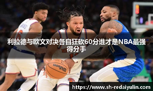 利拉德与欧文对决各自狂砍60分谁才是NBA最强得分手