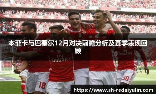本菲卡与巴塞尔12月对决前瞻分析及赛季表现回顾