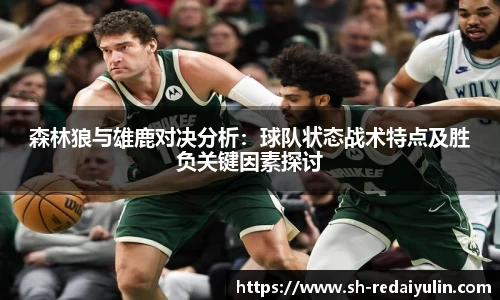 森林狼与雄鹿对决分析：球队状态战术特点及胜负关键因素探讨