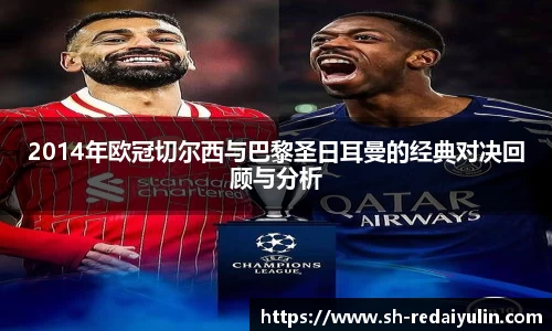 2014年欧冠切尔西与巴黎圣日耳曼的经典对决回顾与分析