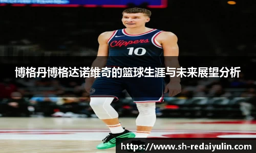 博格丹博格达诺维奇的篮球生涯与未来展望分析